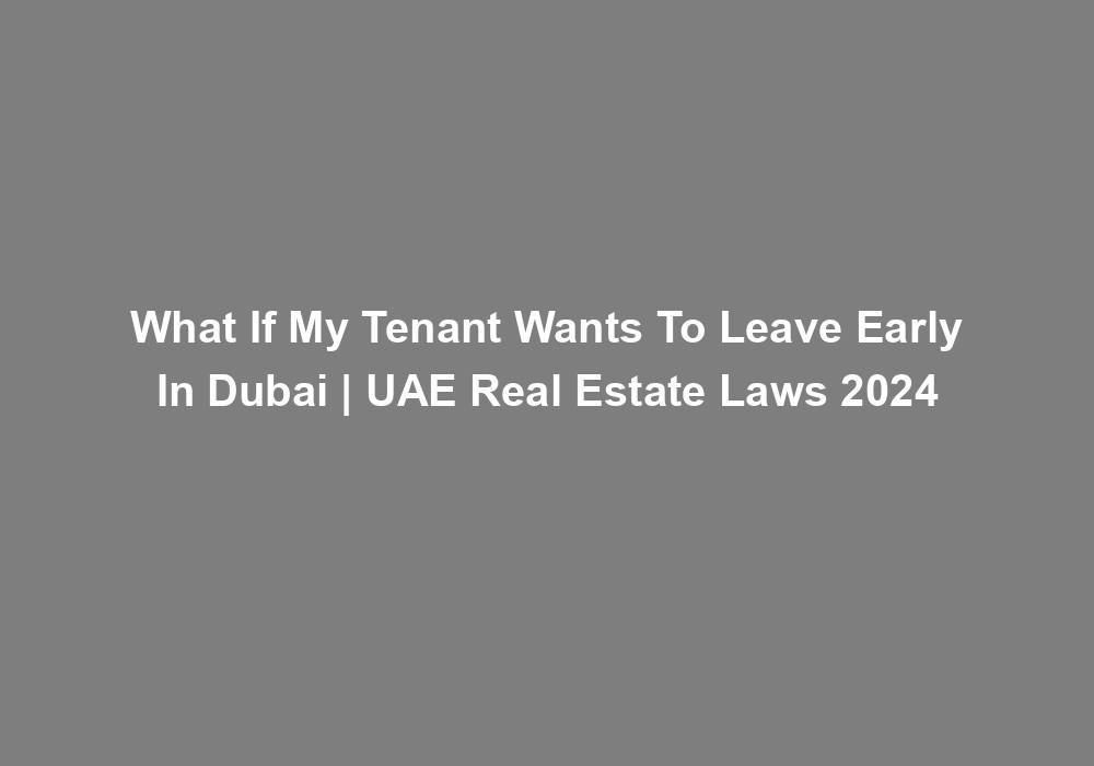 What If My Tenant Wants To Leave Early In Dubai UAE Real Estate Laws   03934728f76aaccaa134f2128e203b8c4cb7987d 